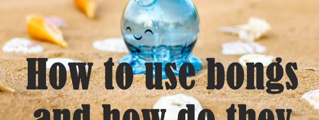 Explore How to Use Bongs? Explore How to Use Bongs?
