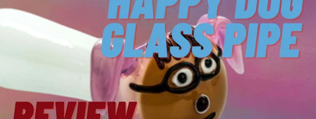 Happy Dog Glass Pipe Review Happy Dog Glass Pipe Review
